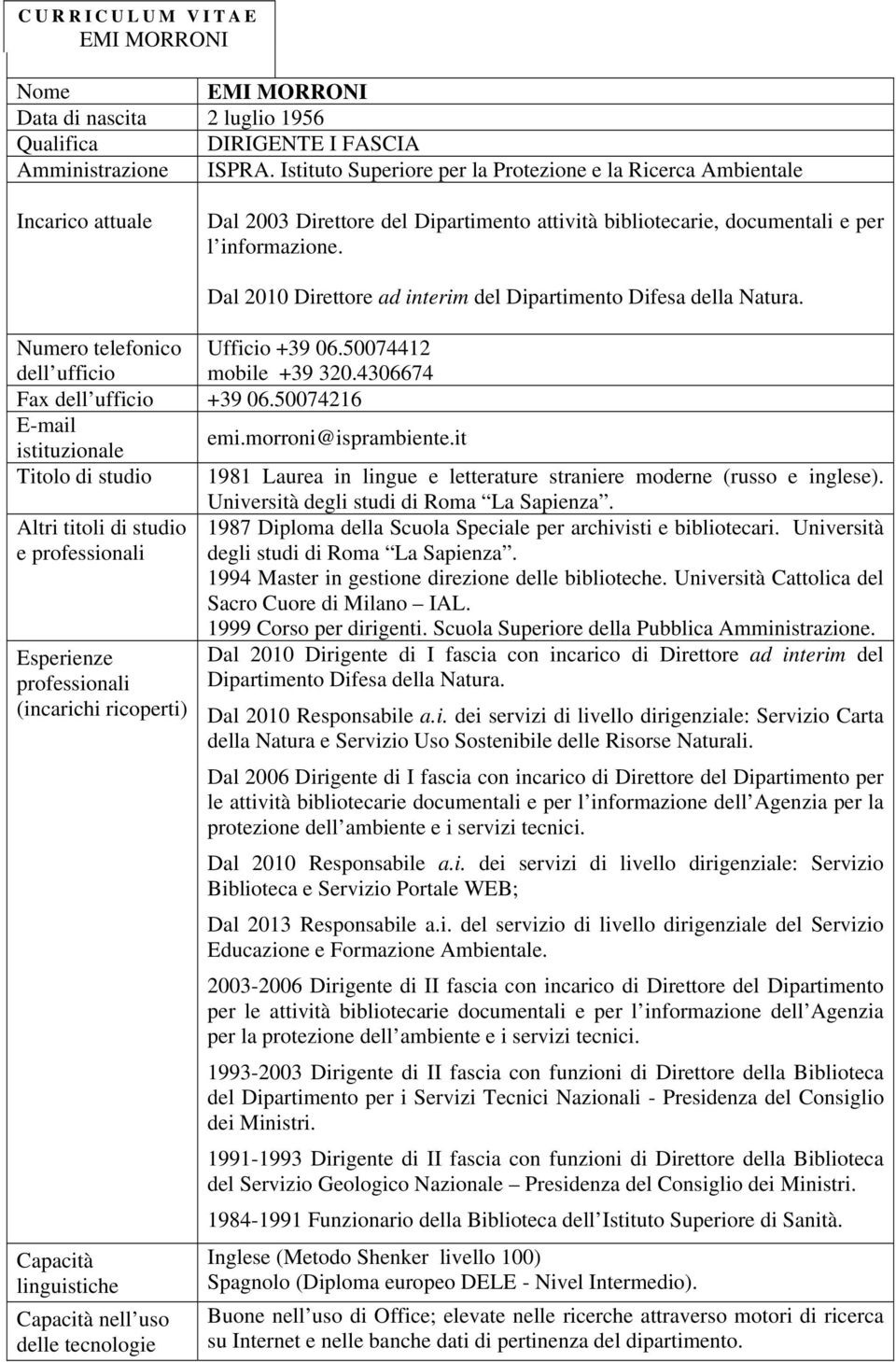 Dal 2010 Direttore ad interim del Dipartimento Difesa della Natura. Numero telefonico Ufficio +39 06.50074412 dell ufficio mobile +39 320.4306674 Fax dell ufficio +39 06.50074216 E-mail emi.