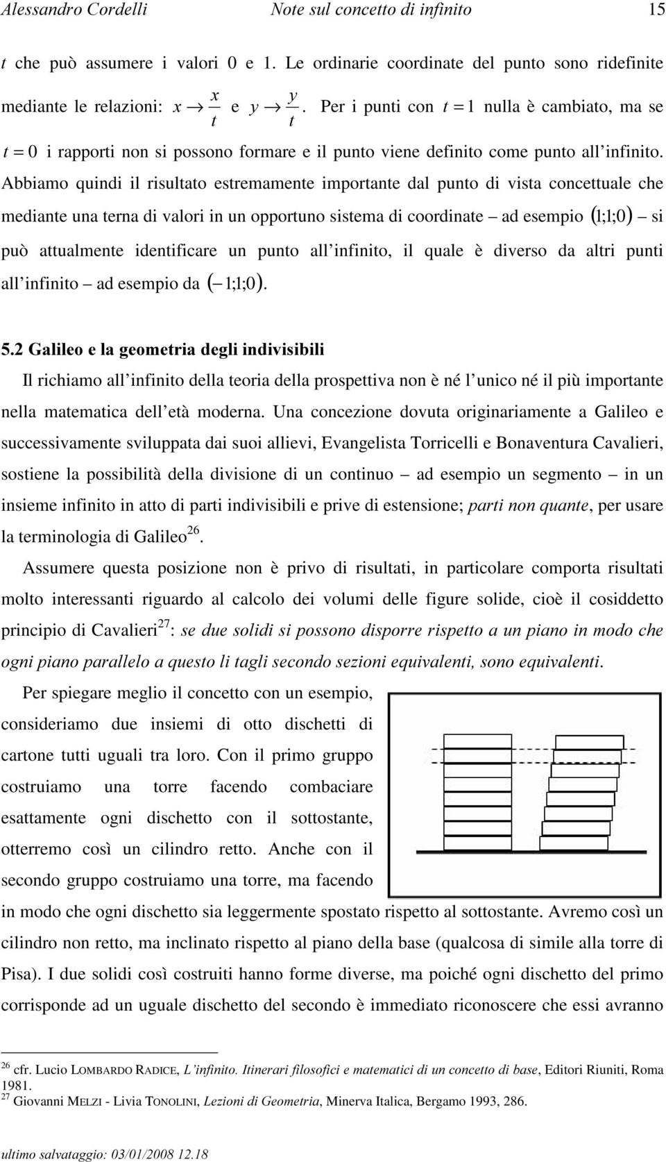 Abbiamo quindi il risultato estremamente importante dal punto di vista concettuale che mediante una terna di valori in un opportuno sistema di coordinate ad esempio ( 1 ;1;0 ) si può attualmente