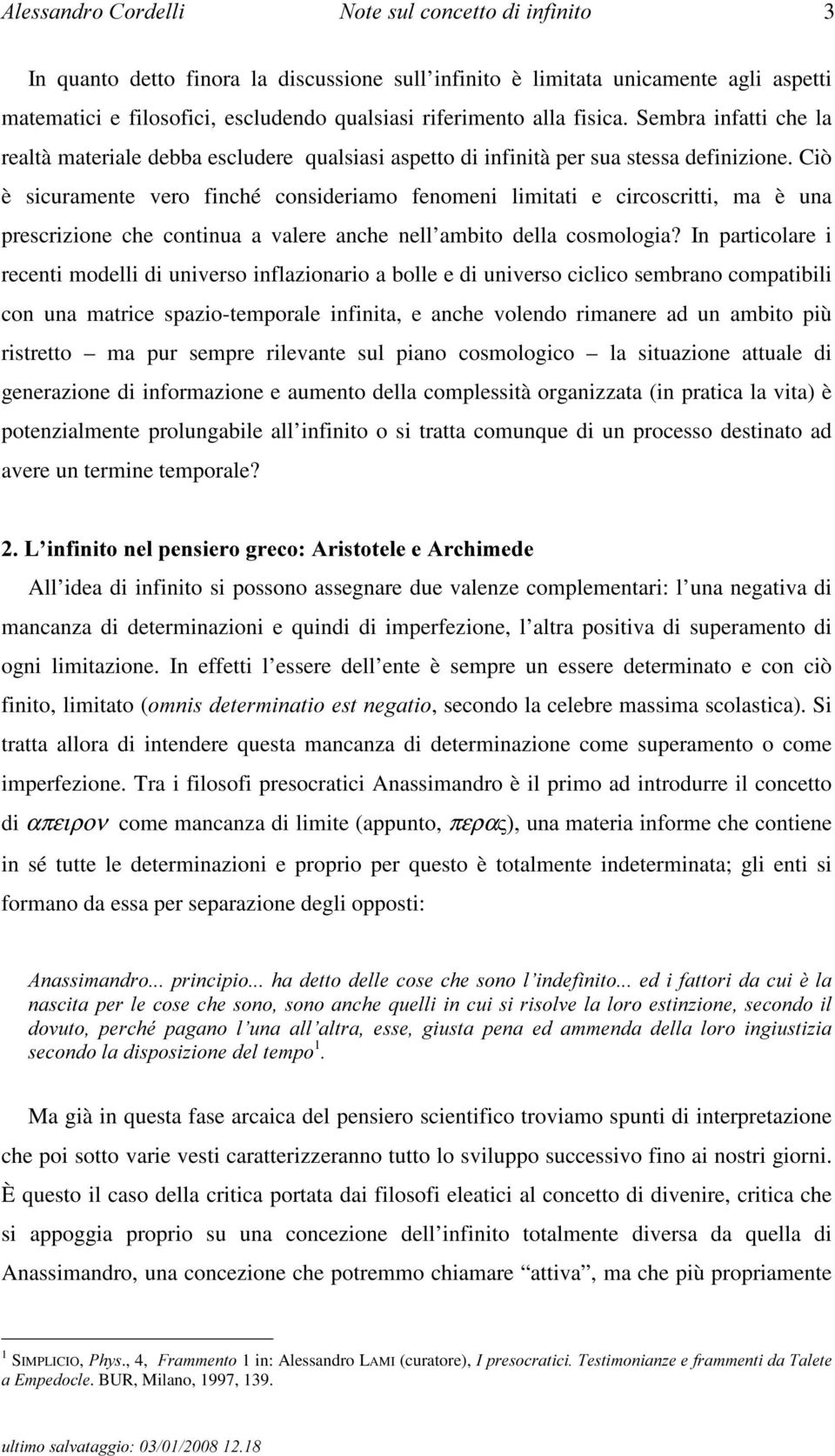 Ciò è sicuramente vero finché consideriamo fenomeni limitati e circoscritti, ma è una prescrizione che continua a valere anche nell ambito della cosmologia?