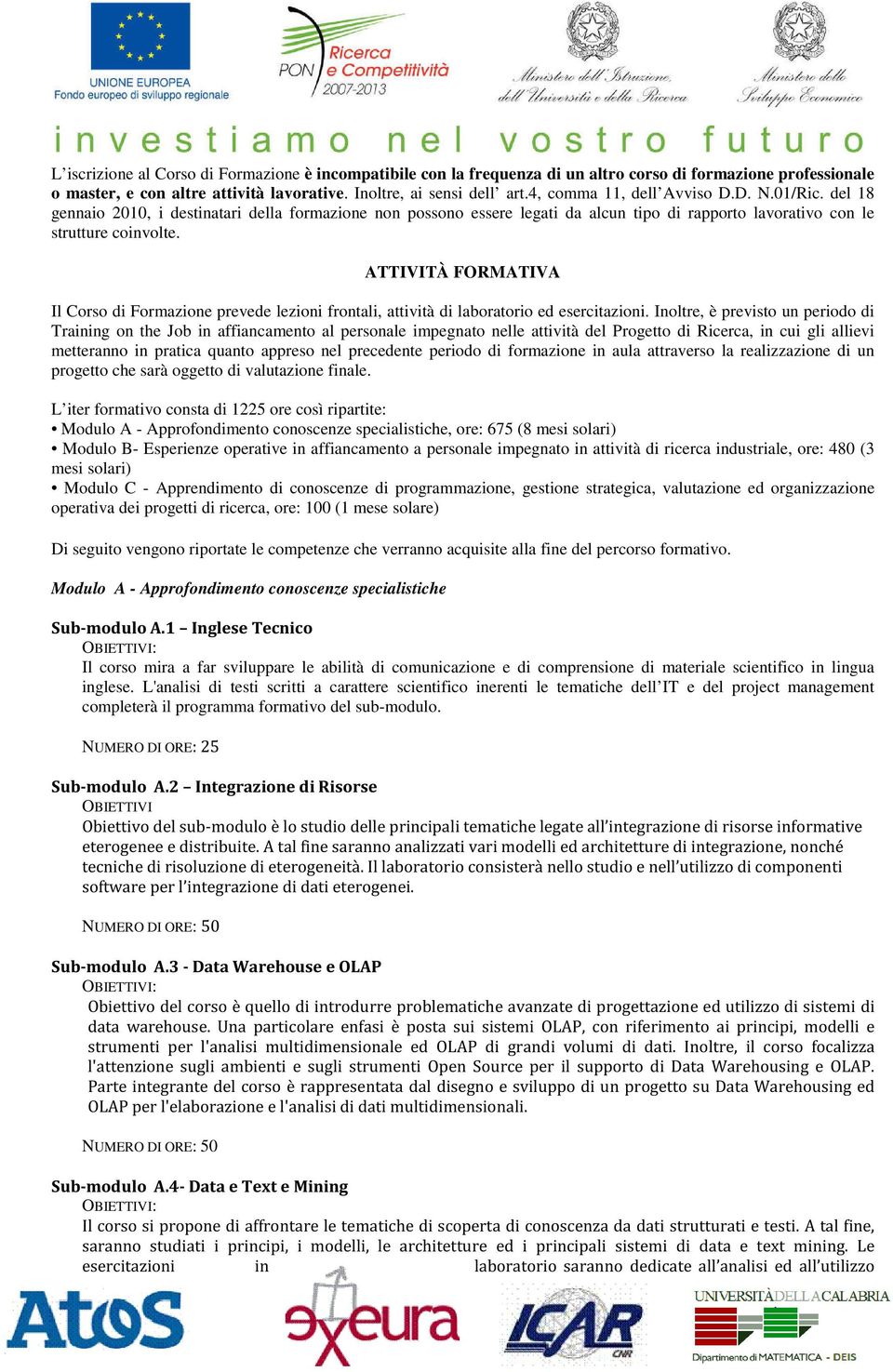 ATTIVITÀ FORMATIVA Il Corso di Formazione prevede lezioni frontali, attività di laboratorio ed esercitazioni.