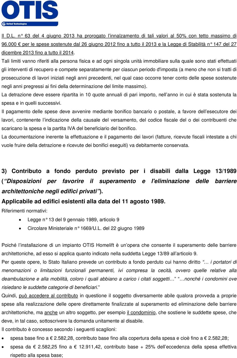 Tali limiti vanno riferiti alla persona fisica e ad ogni singola unità immobiliare sulla quale sono stati effettuati gli interventi di recupero e compete separatamente per ciascun periodo d'imposta