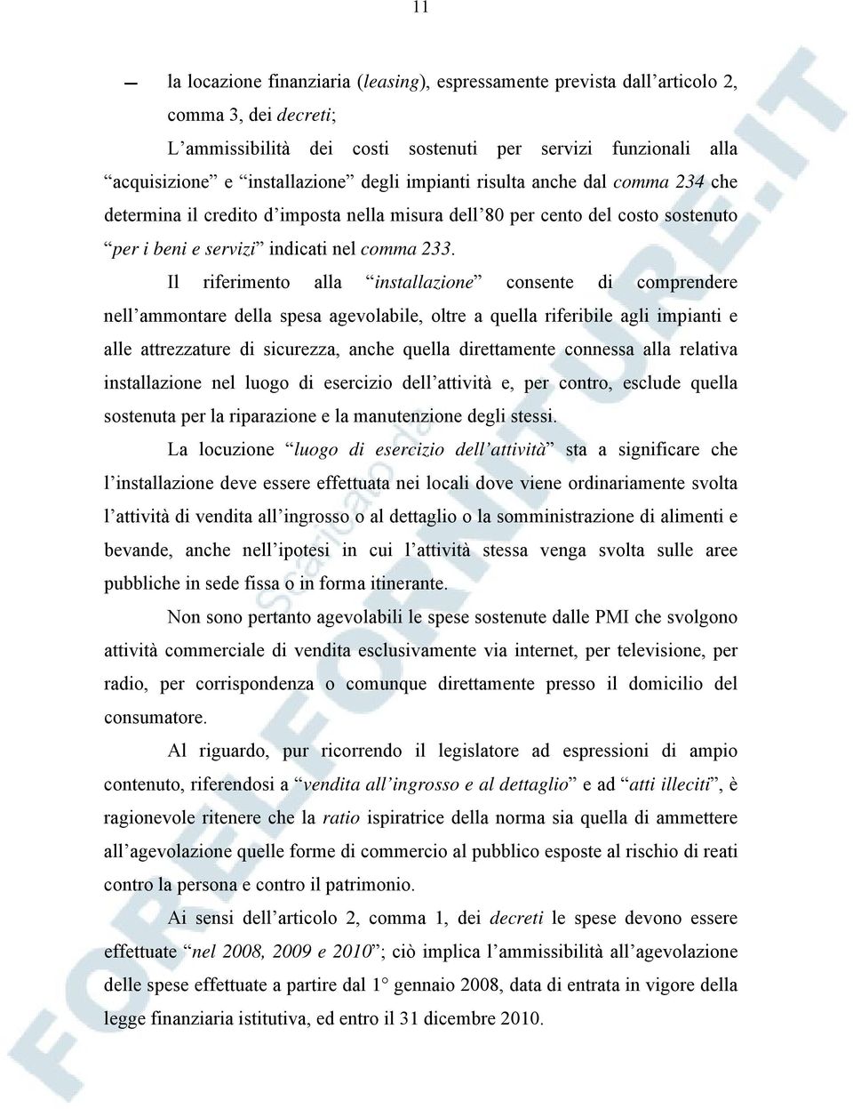 Il riferimento alla installazione consente di comprendere nell ammontare della spesa agevolabile, oltre a quella riferibile agli impianti e alle attrezzature di sicurezza, anche quella direttamente