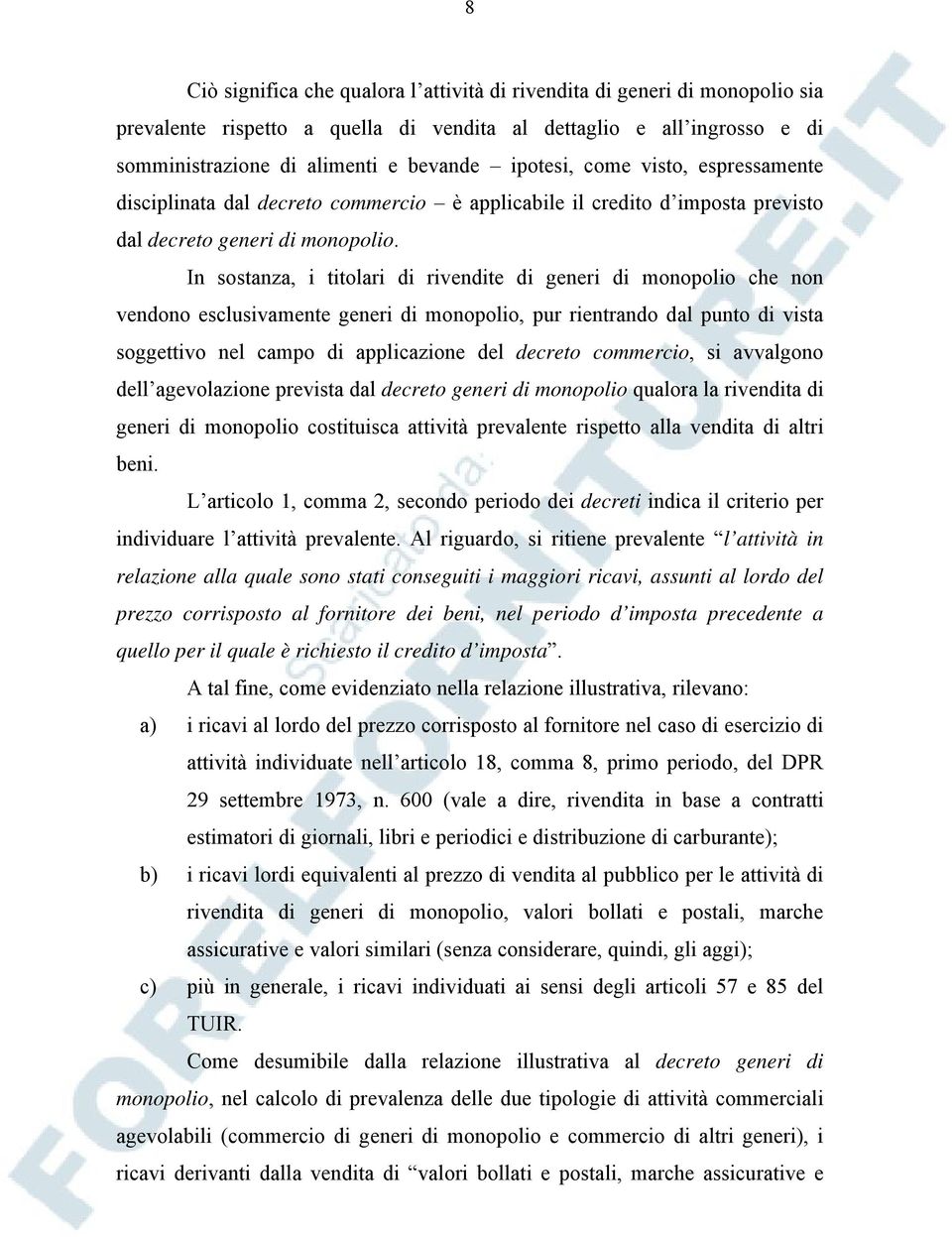 In sostanza, i titolari di rivendite di generi di monopolio che non vendono esclusivamente generi di monopolio, pur rientrando dal punto di vista soggettivo nel campo di applicazione del decreto