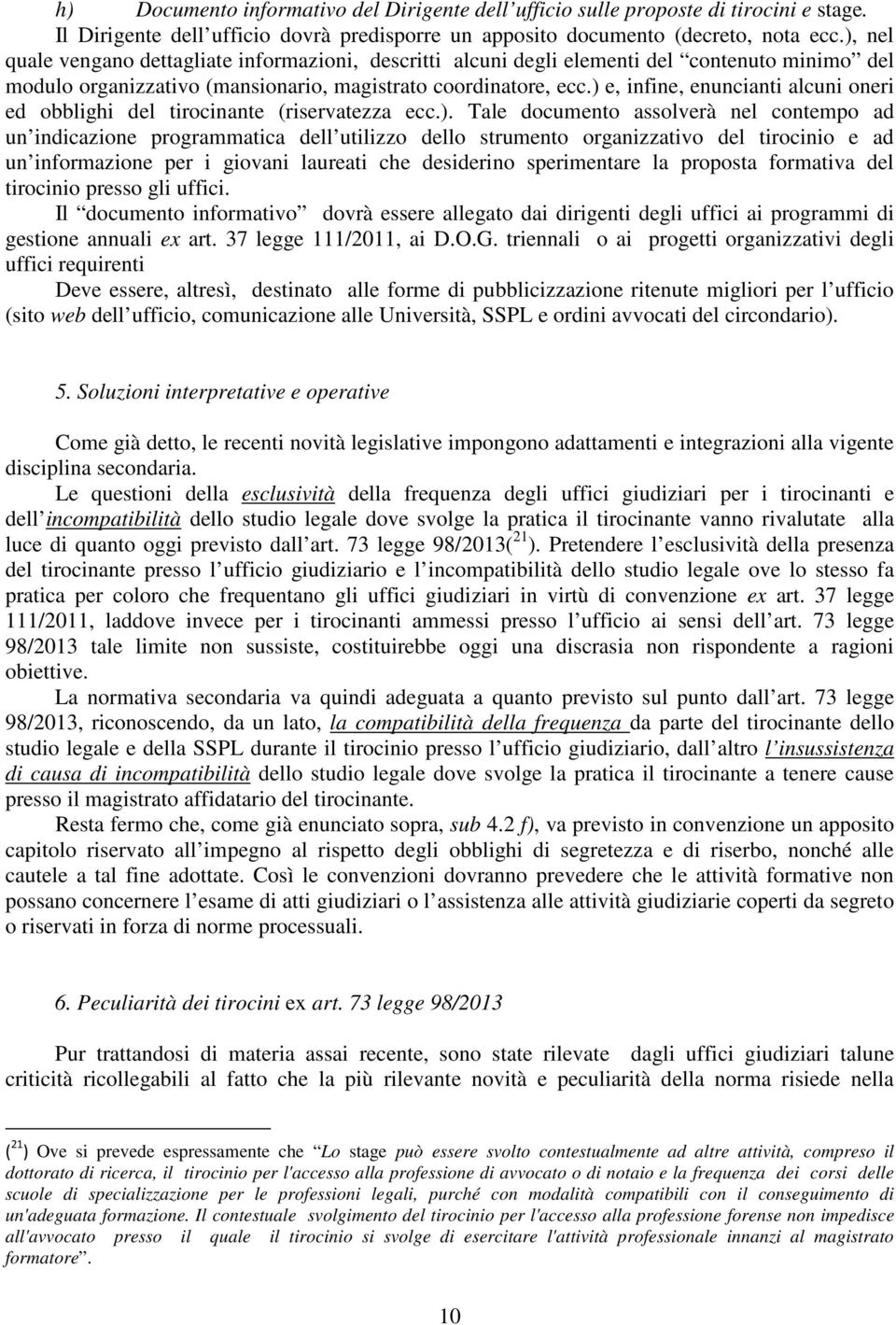 ) e, infine, enuncianti alcuni oneri ed obblighi del tirocinante (riservatezza ecc.). Tale documento assolverà nel contempo ad un indicazione programmatica dell utilizzo dello strumento organizzativo