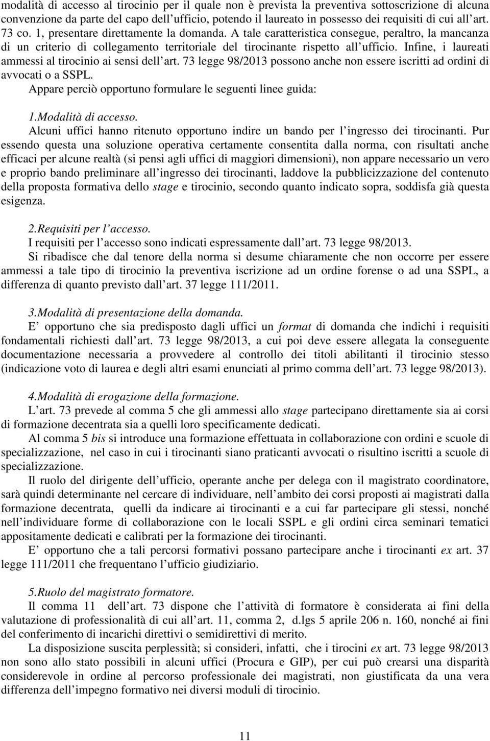 Infine, i laureati ammessi al tirocinio ai sensi dell art. 73 legge 98/2013 possono anche non essere iscritti ad ordini di avvocati o a SSPL.