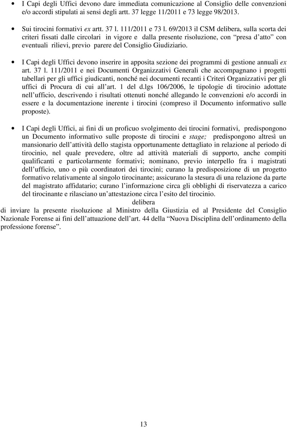 69/2013 il CSM delibera, sulla scorta dei criteri fissati dalle circolari in vigore e dalla presente risoluzione, con presa d atto con eventuali rilievi, previo parere del Consiglio Giudiziario.