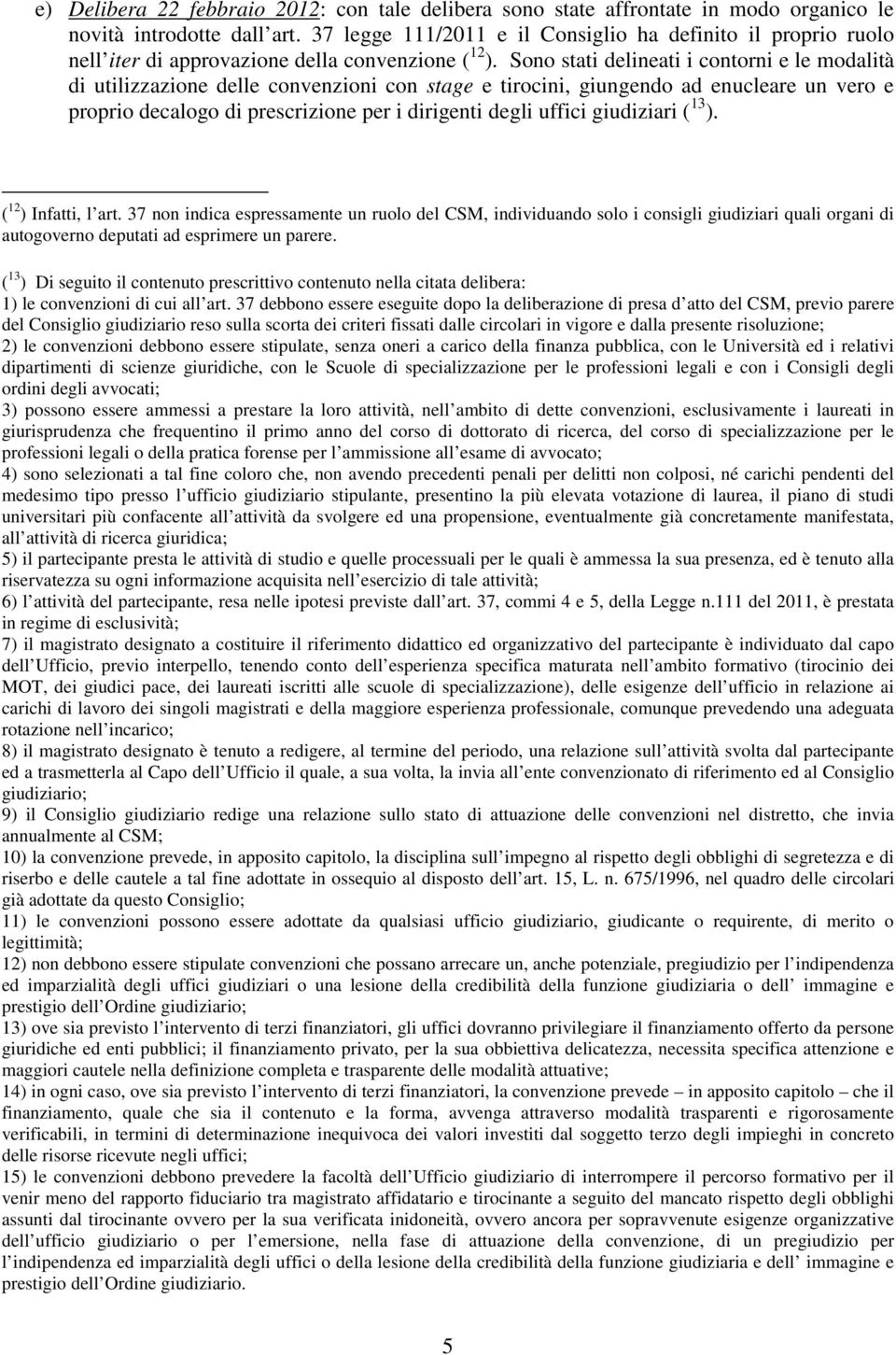 Sono stati delineati i contorni e le modalità di utilizzazione delle convenzioni con stage e tirocini, giungendo ad enucleare un vero e proprio decalogo di prescrizione per i dirigenti degli uffici