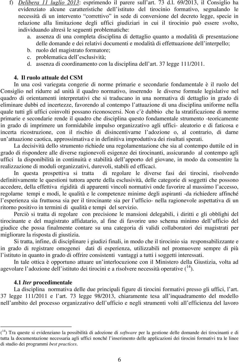 glio 2013: esprimendo il parere sull art. 73 d.l. 69/2013, il Consiglio ha evidenziato alcune caratteristiche dell istituto del tirocinio formativo, segnalando le necessità di un intervento