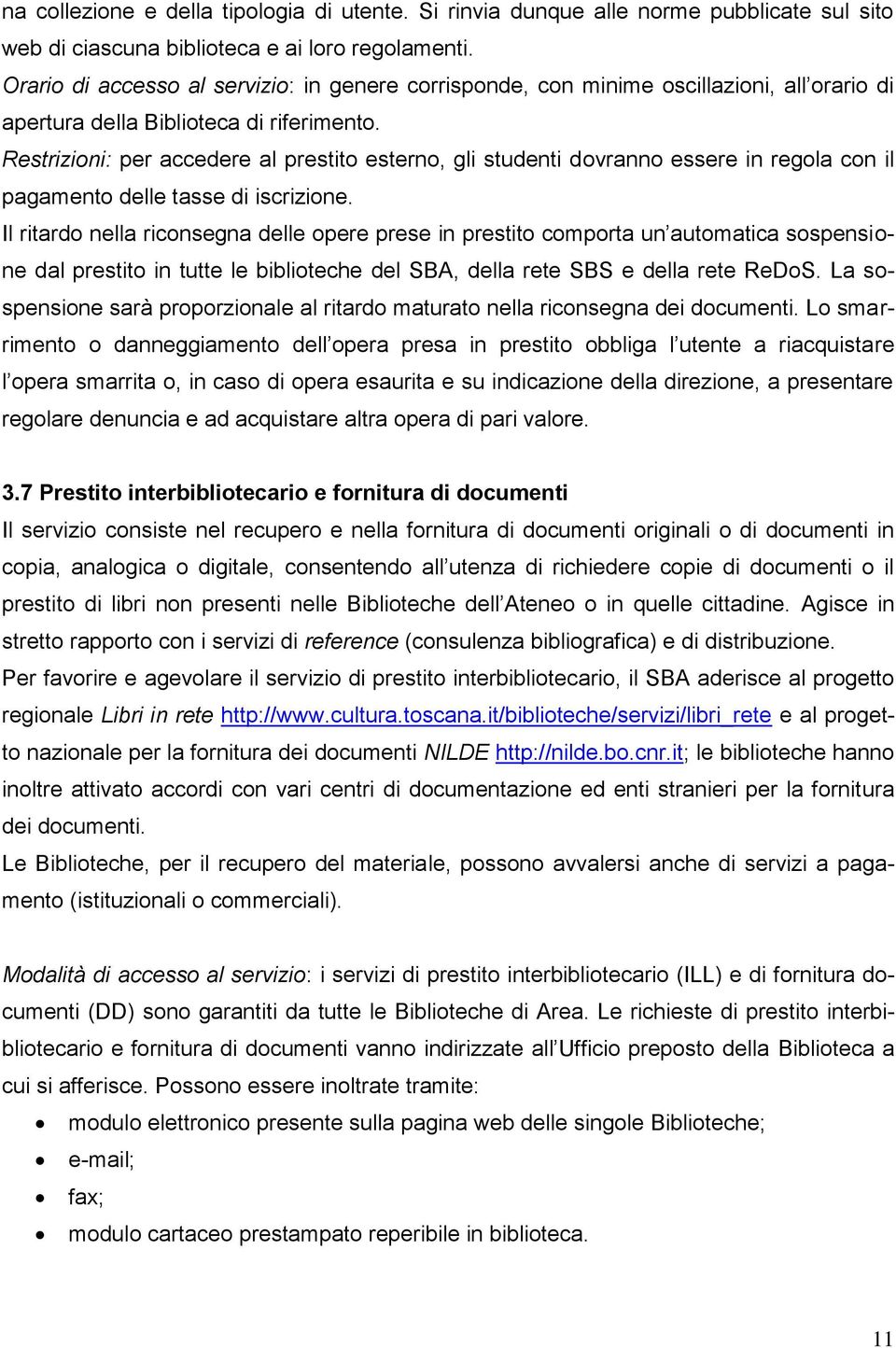 Restrizioni: per accedere al prestito esterno, gli studenti dovranno essere in regola con il pagamento delle tasse di iscrizione.