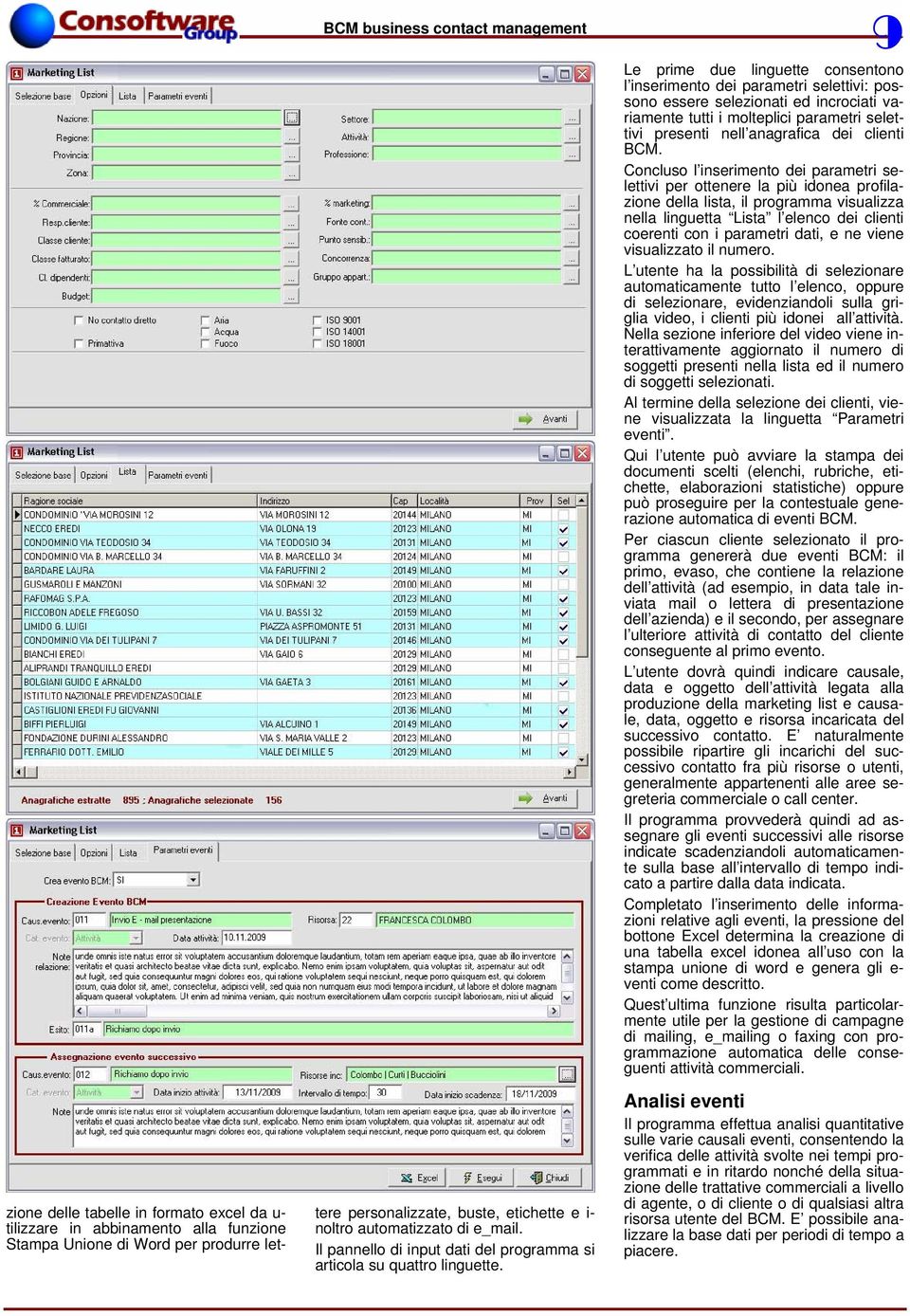 Concluso l inserimento dei parametri selettivi per ottenere la più idonea profilazione della lista, il programma visualizza nella linguetta Lista l elenco dei clienti coerenti con i parametri dati, e