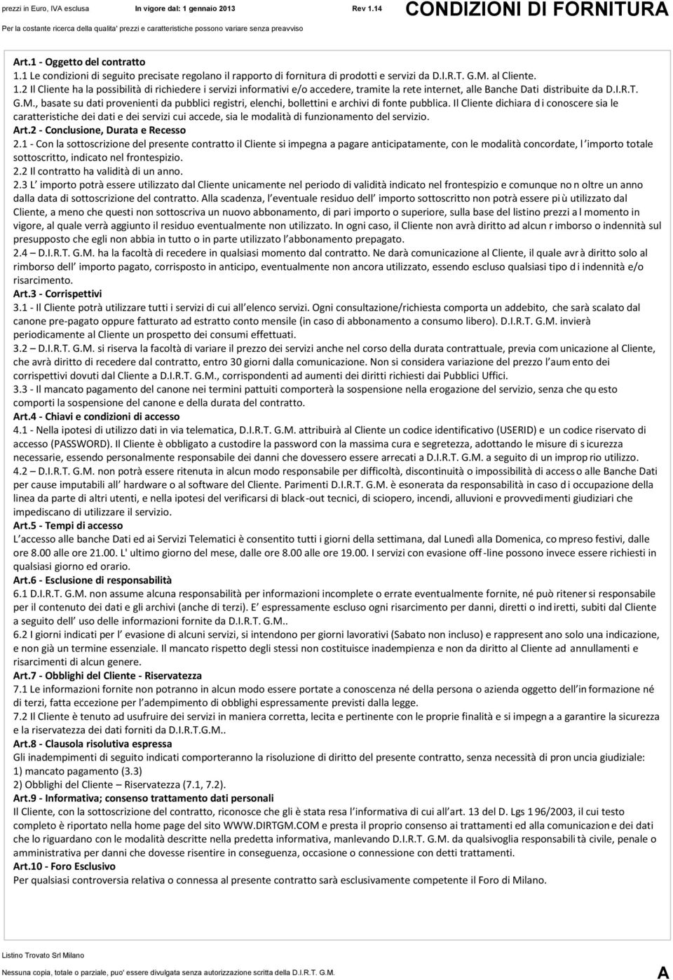 Il Cliente dichiara d i conoscere sia le caratteristiche dei dati e dei servizi cui accede, sia le modalità di funzionamento del servizio. Art.2 - Conclusione, Durata e Recesso 2.