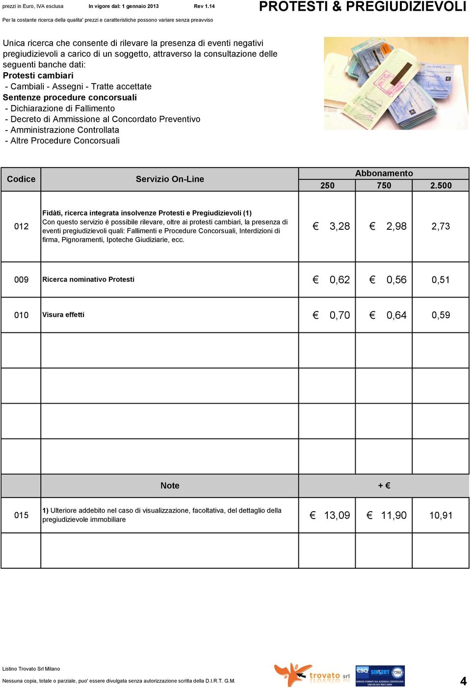 Altre Procedure Concorsuali Servizio On-Line Fidàti, ricerca integrata insolvenze Protesti e Pregiudizievoli (1) Con questo servizio è possibile rilevare, oltre ai protesti cambiari, la presenza di