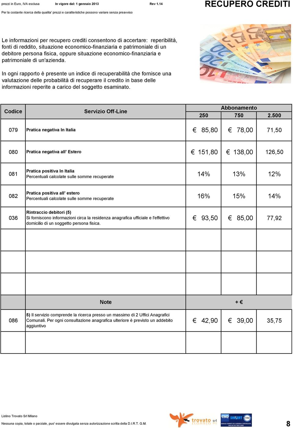 In ogni rapporto è presente un indice di recuperabilità che fornisce una valutazione delle probabilità di recuperare il credito in base delle informazioni reperite a carico del soggetto esaminato.