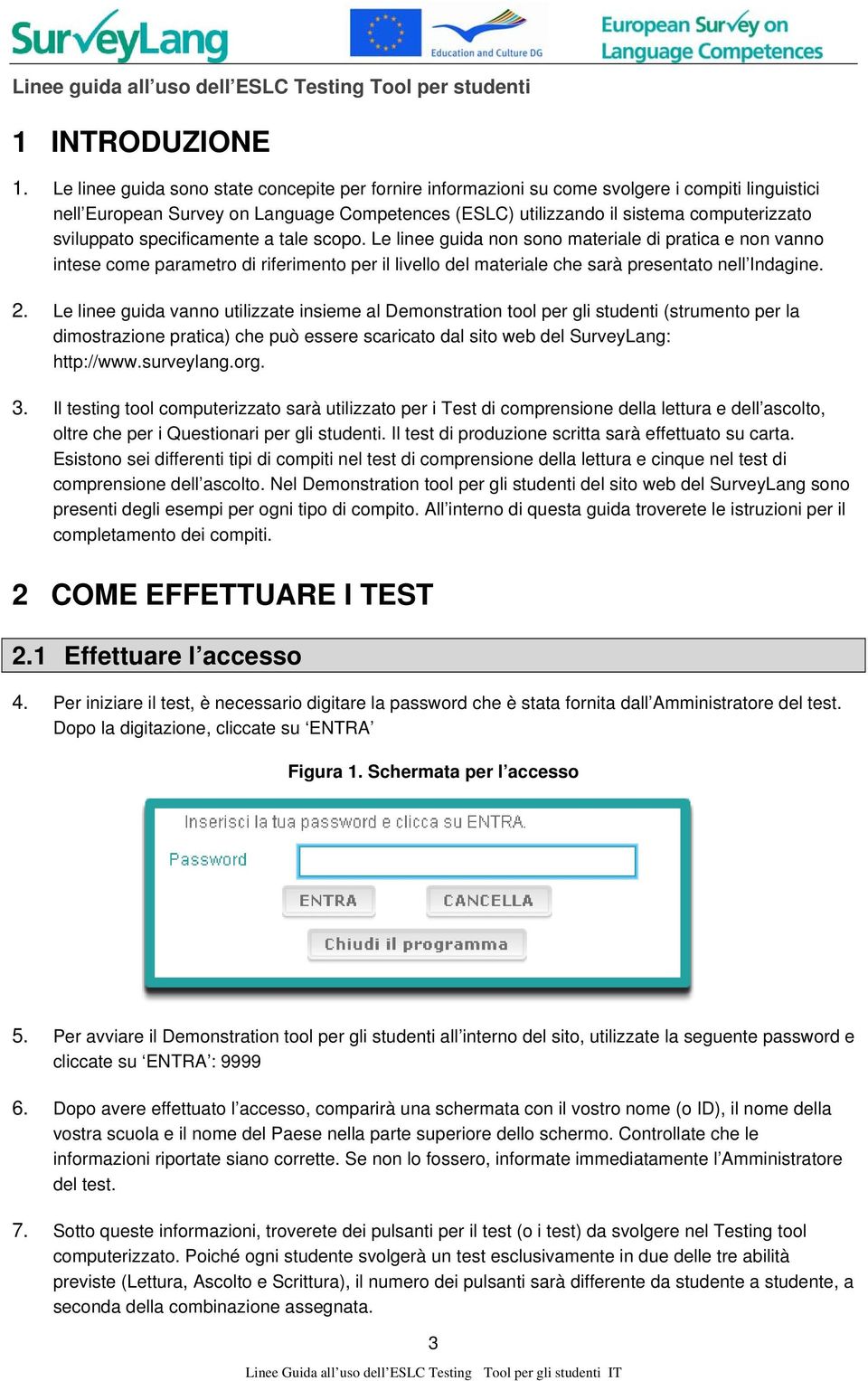 sviluppato specificamente a tale scopo. Le linee guida non sono materiale di pratica e non vanno intese come parametro di riferimento per il livello del materiale che sarà presentato nell Indagine. 2.