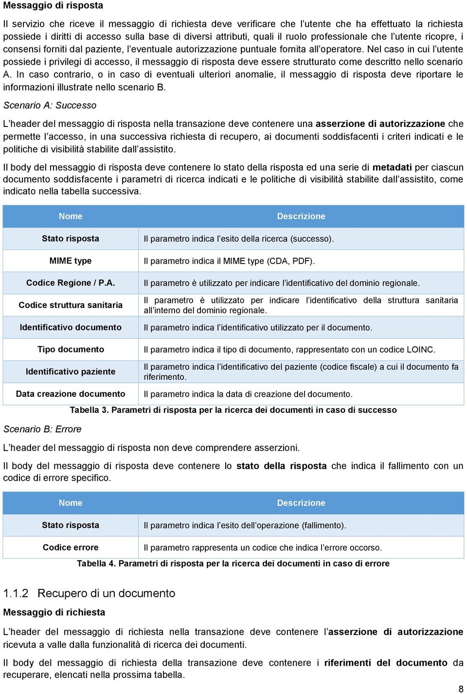 Nel cas in cui l utente pssiede i privilegi di access, il messaggi di rispsta deve essere strutturat cme descritt nell scenari A.