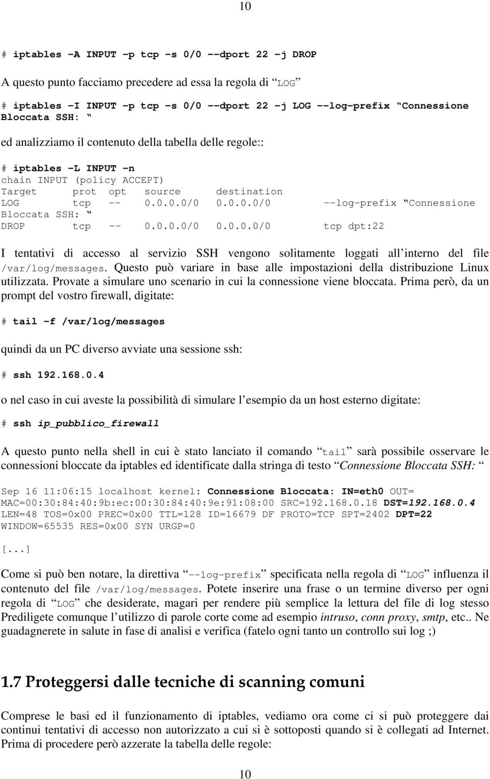 0.0.0/0 0.0.0.0/0 --log-prefix Connessione Bloccata SSH: DROP tcp -- 0.0.0.0/0 0.0.0.0/0 tcp dpt:22 I tentativi di accesso al servizio SSH vengono solitamente loggati all interno del file /var/log/messages.