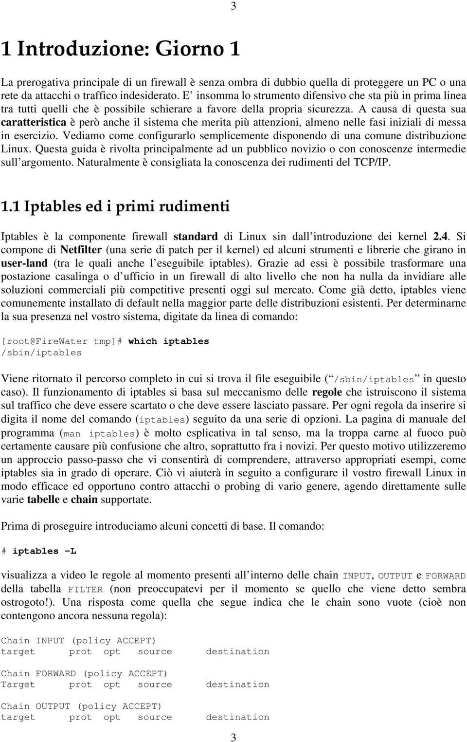 A causa di questa sua caratteristica è però anche il sistema che merita più attenzioni, almeno nelle fasi iniziali di messa in esercizio.