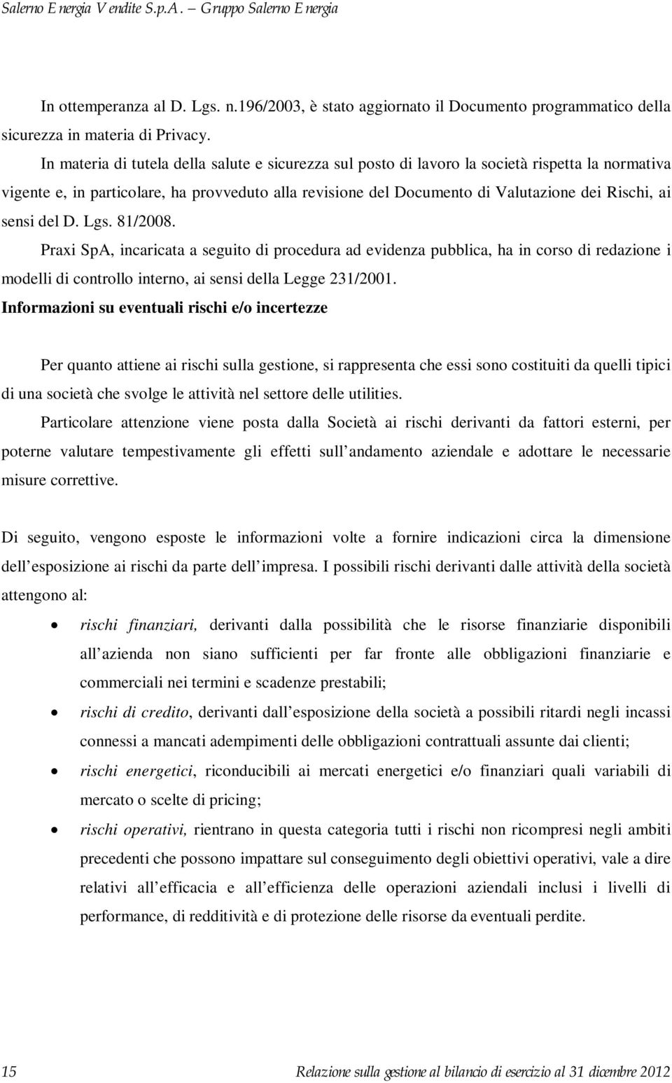 sensi del D. Lgs. 81/2008. Praxi SpA, incaricata a seguito di procedura ad evidenza pubblica, ha in corso di redazione i modelli di controllo interno, ai sensi della Legge 231/2001.