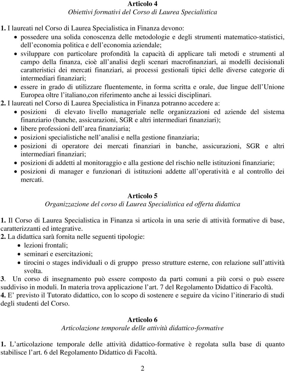 aziendale; sviluppare con particolare profondità la capacità di applicare tali metodi e strumenti al campo della finanza, cioè all analisi degli scenari macrofinanziari, ai modelli decisionali