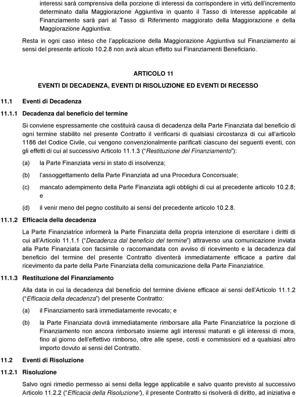 Resta in ogni caso inteso che l applicazione della Maggiorazione Aggiuntiva sul Finanziamento ai sensi del presente articolo 10.2.8 non avrà alcun effetto sui Finanziamenti Beneficiario.