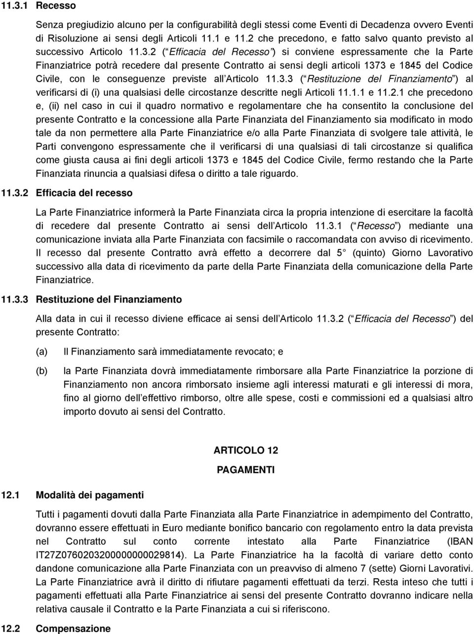 2 ( Efficacia del Recesso ) si conviene espressamente che la Parte Finanziatrice potrà recedere dal presente Contratto ai sensi degli articoli 1373 e 1845 del Codice Civile, con le conseguenze