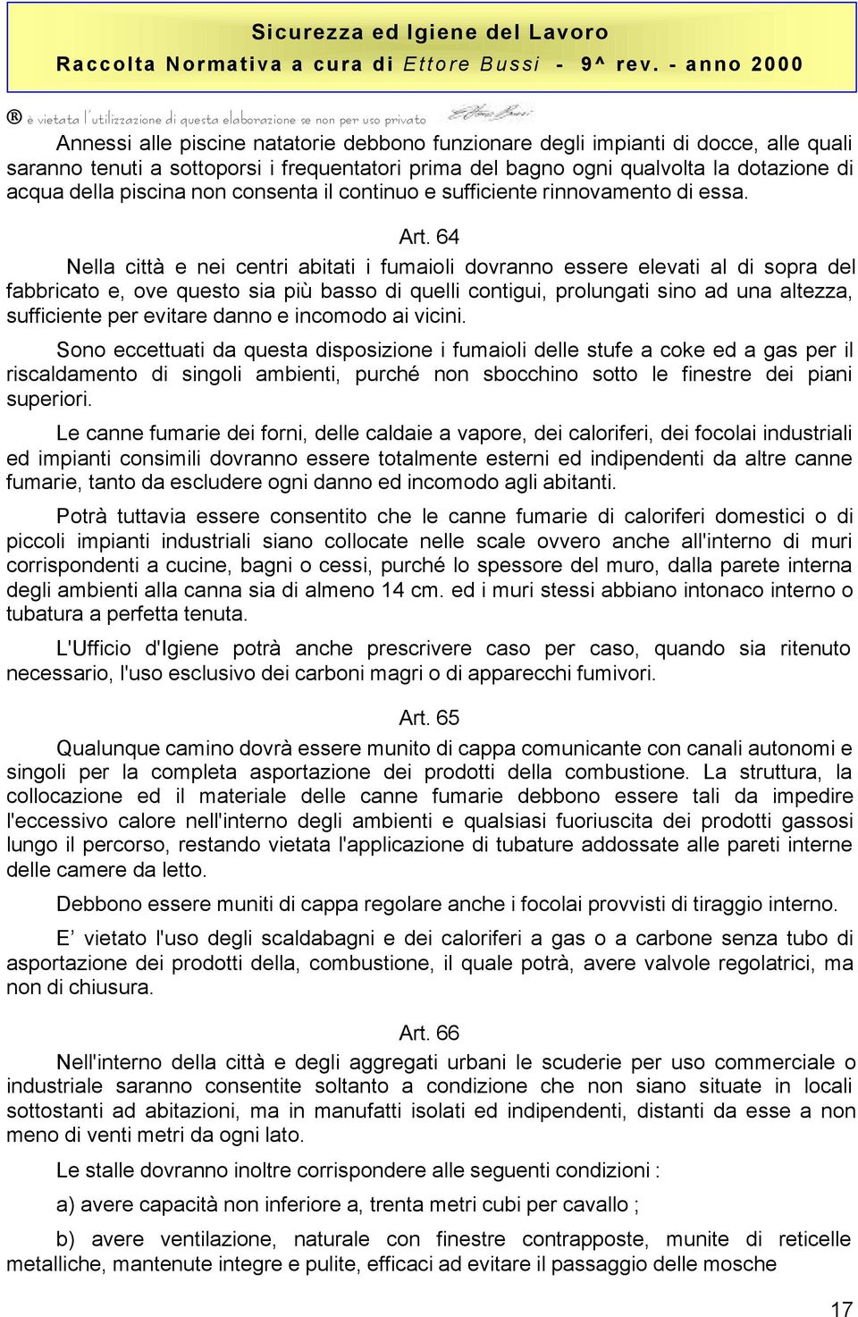 64 Nella città e nei centri abitati i fumaioli dovranno essere elevati al di sopra del fabbricato e, ove questo sia più basso di quelli contigui, prolungati sino ad una altezza, sufficiente per