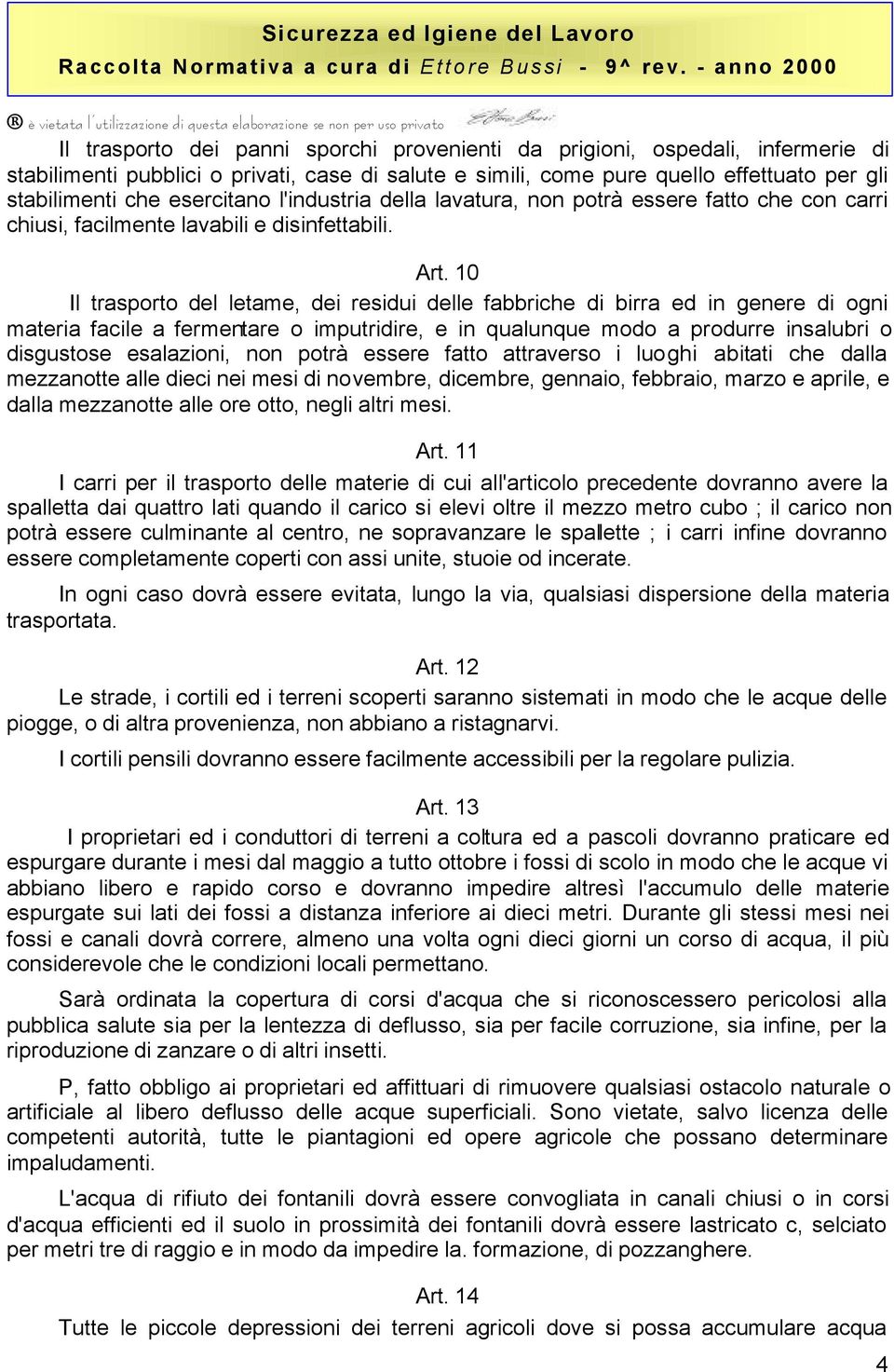 10 Il trasporto del letame, dei residui delle fabbriche di birra ed in genere di ogni materia facile a fermentare o imputridire, e in qualunque modo a produrre insalubri o disgustose esalazioni, non