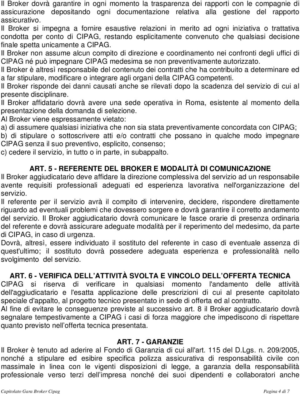 unicamente a CIPAG. Il Broker non assume alcun compito di direzione e coordinamento nei confronti degli uffici di CIPAG né può impegnare CIPAG medesima se non preventivamente autorizzato.