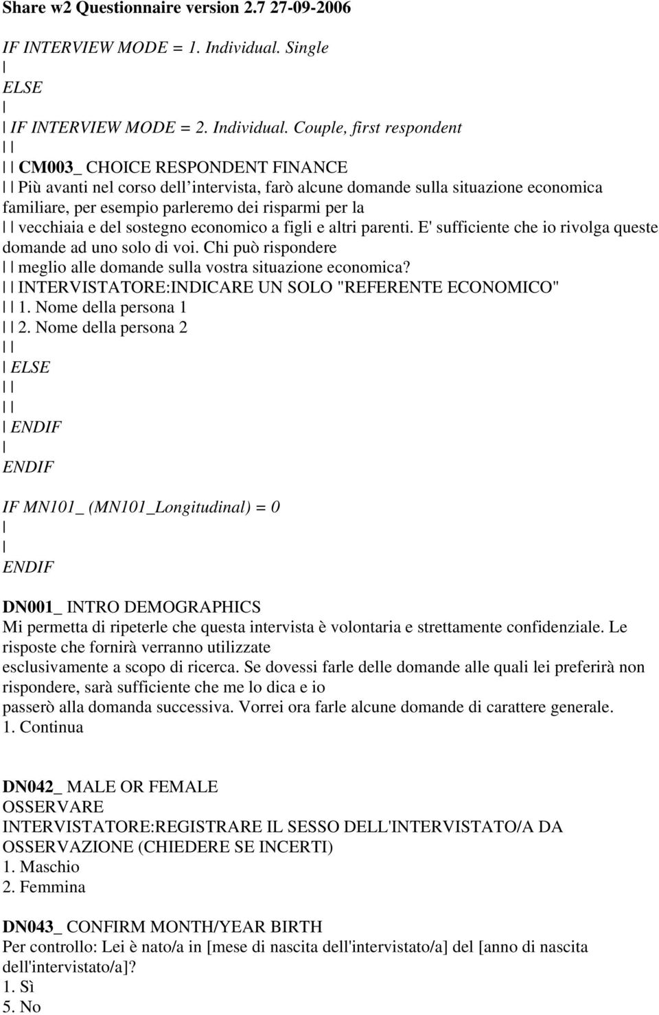 Couple, first respondent CM003_ CHOICE RESPONDENT FINANCE Più avanti nel corso dell intervista, farò alcune domande sulla situazione economica familiare, per esempio parleremo dei risparmi per la