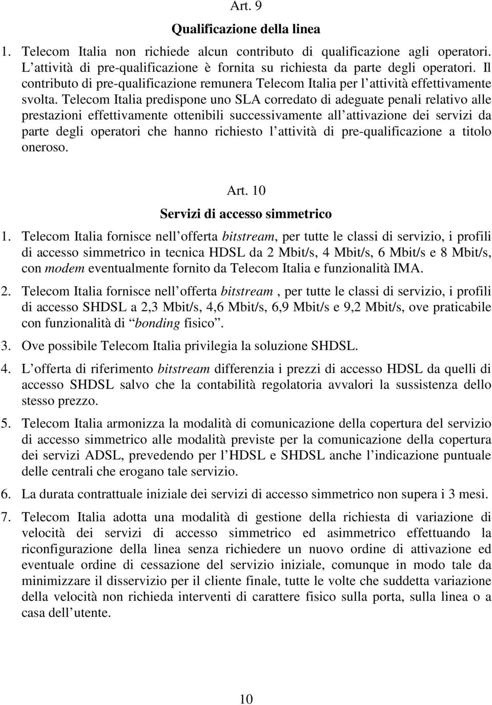 Telecom Italia predispone uno SLA corredato di adeguate penali relativo alle prestazioni effettivamente ottenibili successivamente all attivazione dei servizi da parte degli operatori che hanno