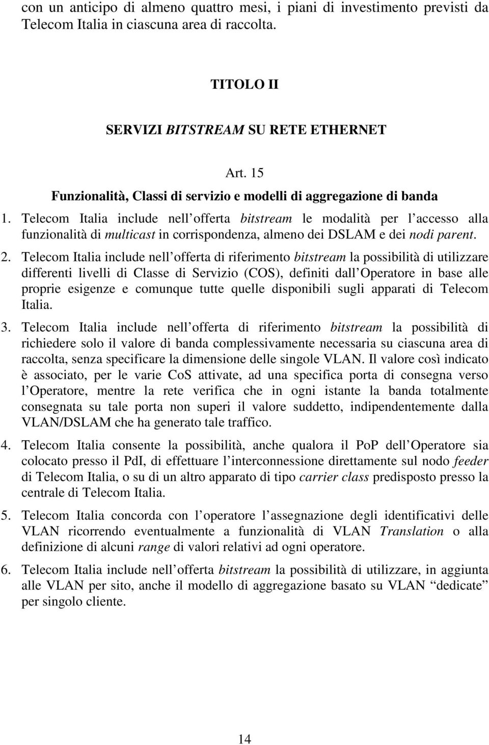 Telecom Italia include nell offerta bitstream le modalità per l accesso alla funzionalità di multicast in corrispondenza, almeno dei DSLAM e dei nodi parent. 2.