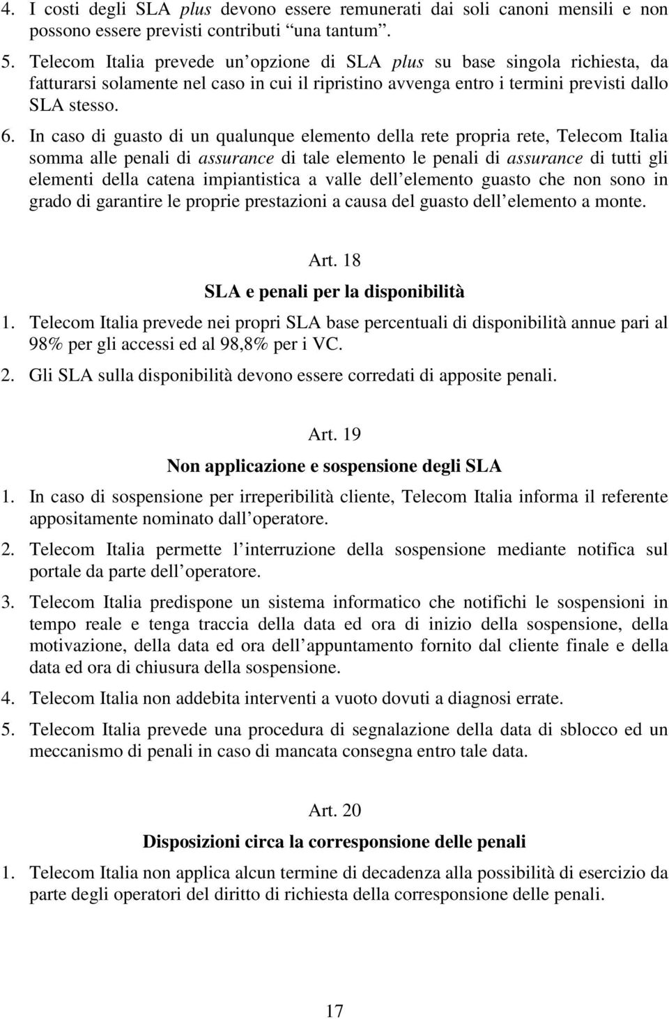 In caso di guasto di un qualunque elemento della rete propria rete, Telecom Italia somma alle penali di assurance di tale elemento le penali di assurance di tutti gli elementi della catena
