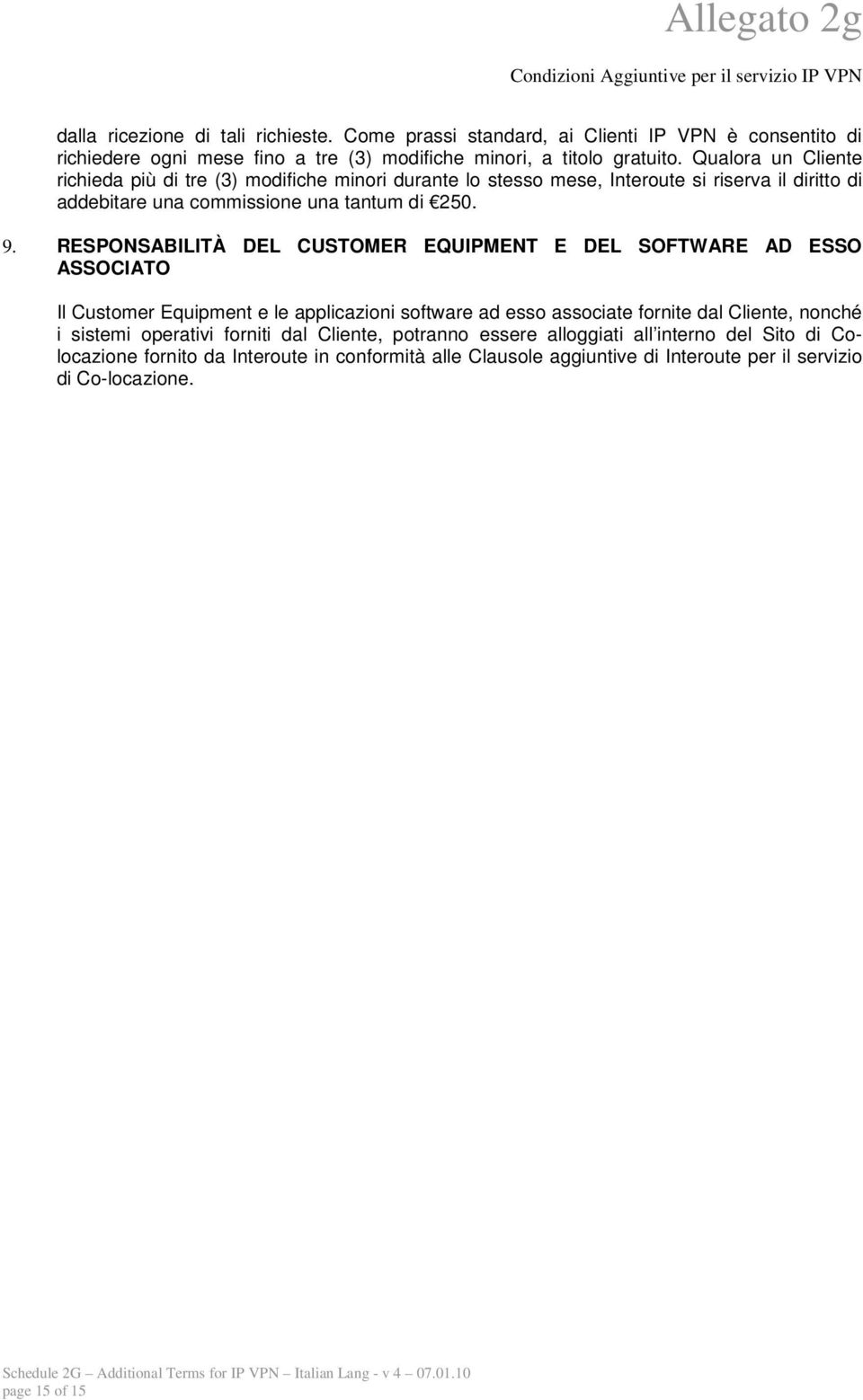 RESPONSABILITÀ DEL CUSTOMER EQUIPMENT E DEL SOFTWARE AD ESSO ASSOCIATO Il Customer Equipment e le applicazioni software ad esso associate fornite dal Cliente, nonché i sistemi