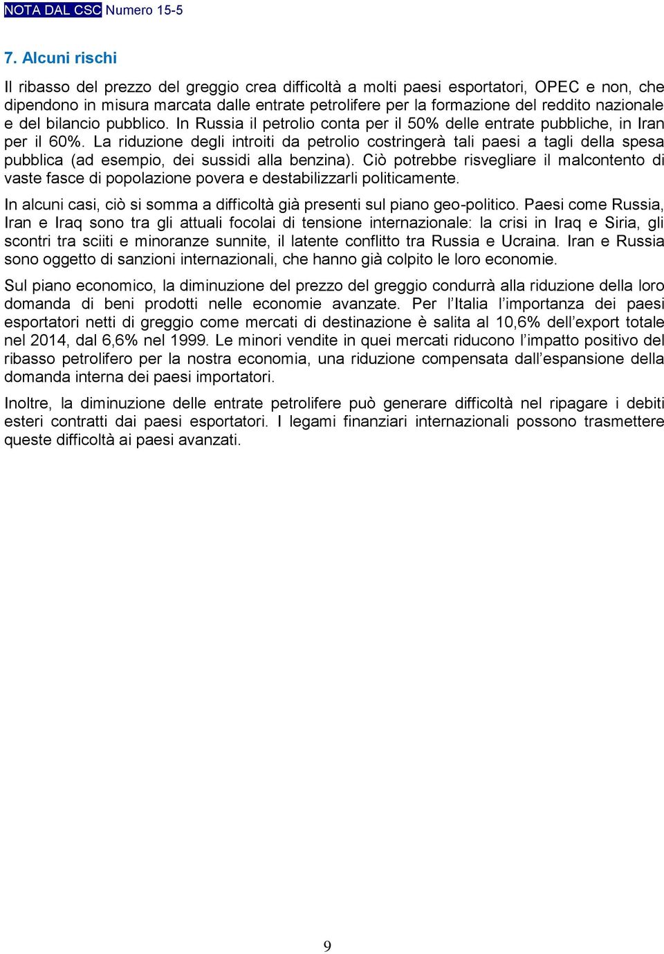 La riduzione degli introiti da petrolio costringerà tali paesi a tagli della spesa pubblica (ad esempio, dei sussidi alla benzina).