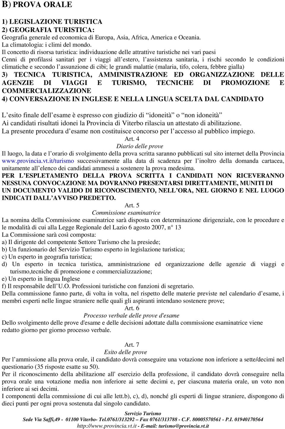 condizioni climatiche e secondo l assunzione di cibi; le grandi malattie (malaria, tifo, colera, febbre gialla) 3) TECNICA TURISTICA, AMMINISTRAZIONE ED ORGANIZZAZIONE DELLE AGENZIE DI VIAGGI E