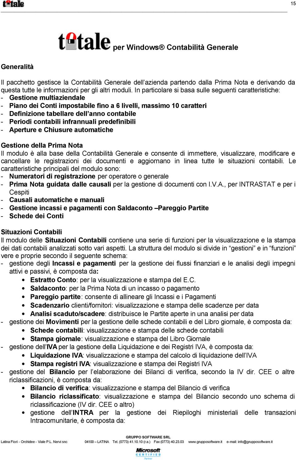 Periodi contabili infrannuali predefinibili - Aperture e Chiusure automatiche Gestione della Prima Nota Il modulo è alla base della Contabilità Generale e consente di immettere, visualizzare,