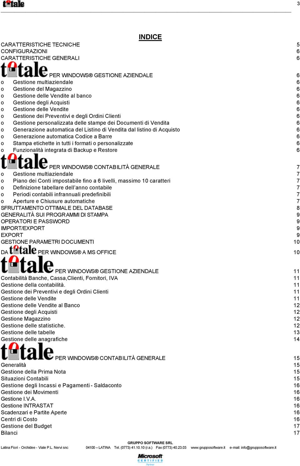 automatica del Listino di Vendita dal listino di Acquisto 6 o Generazione automatica Codice a Barre 6 o Stampa etichette in tutti i formati o personalizzate 6 o Funzionalità integrata di Backup e