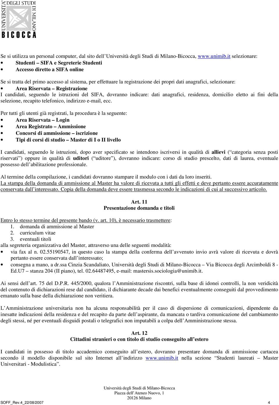 Area Riservata Registrazione I candidati, seguendo le istruzioni del SIFA, dovranno indicare: dati anagrafici, residenza, domicilio eletto ai fini della selezione, recapito telefonico, indirizzo