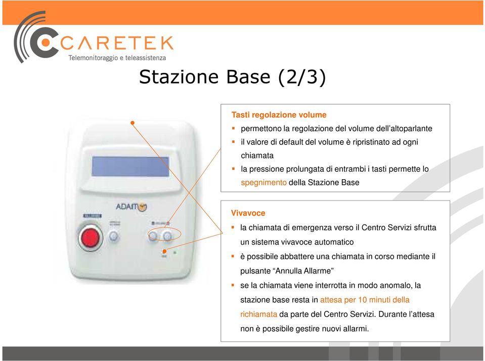 sfrutta un sistema vivavoce automatico è possibile abbattere una chiamata in corso mediante il pulsante Annulla Allarme se la chiamata viene interrotta in