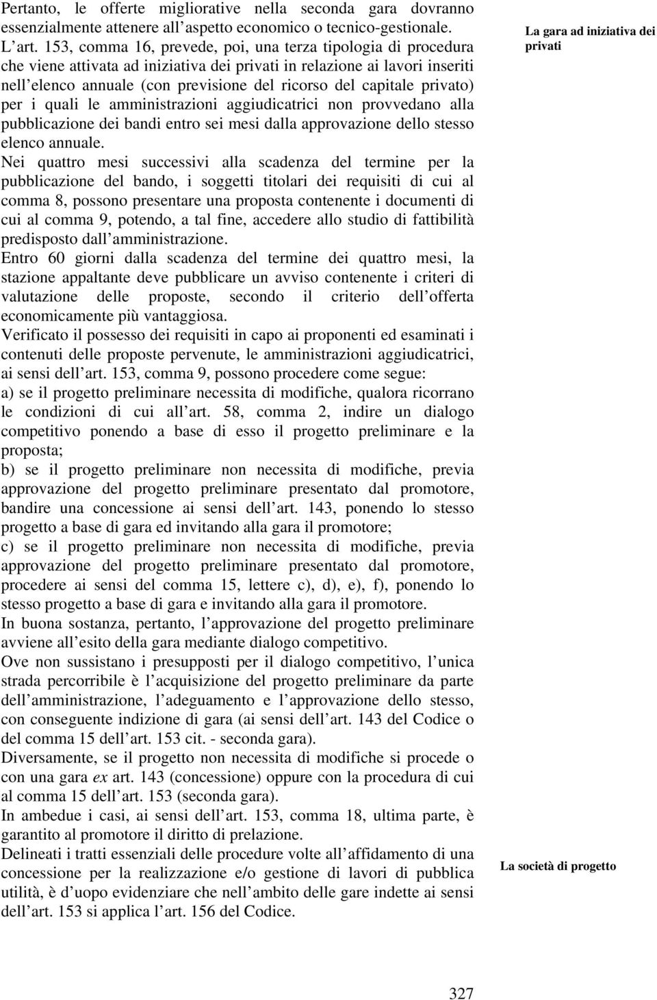 privato) per i quali le amministrazioni aggiudicatrici non provvedano alla pubblicazione dei bandi entro sei mesi dalla approvazione dello stesso elenco annuale.