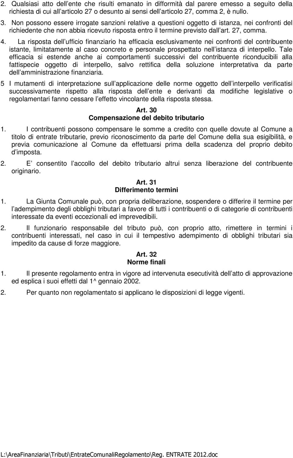 La risposta dell ufficio finanziario ha efficacia esclusivamente nei confronti del contribuente istante, limitatamente al caso concreto e personale prospettato nell istanza di interpello.