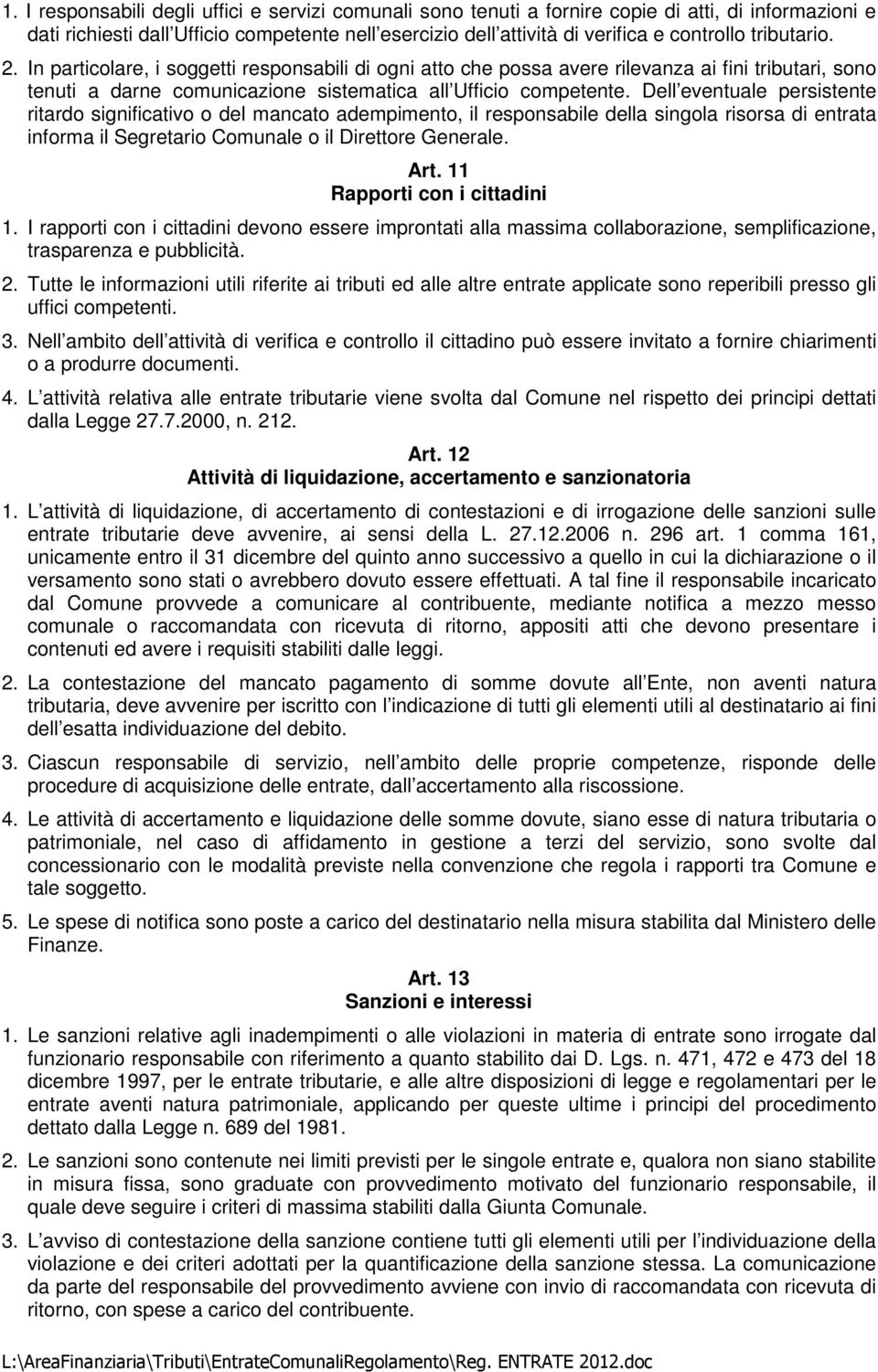 Dell eventuale persistente ritardo significativo o del mancato adempimento, il responsabile della singola risorsa di entrata informa il Segretario Comunale o il Direttore Generale.