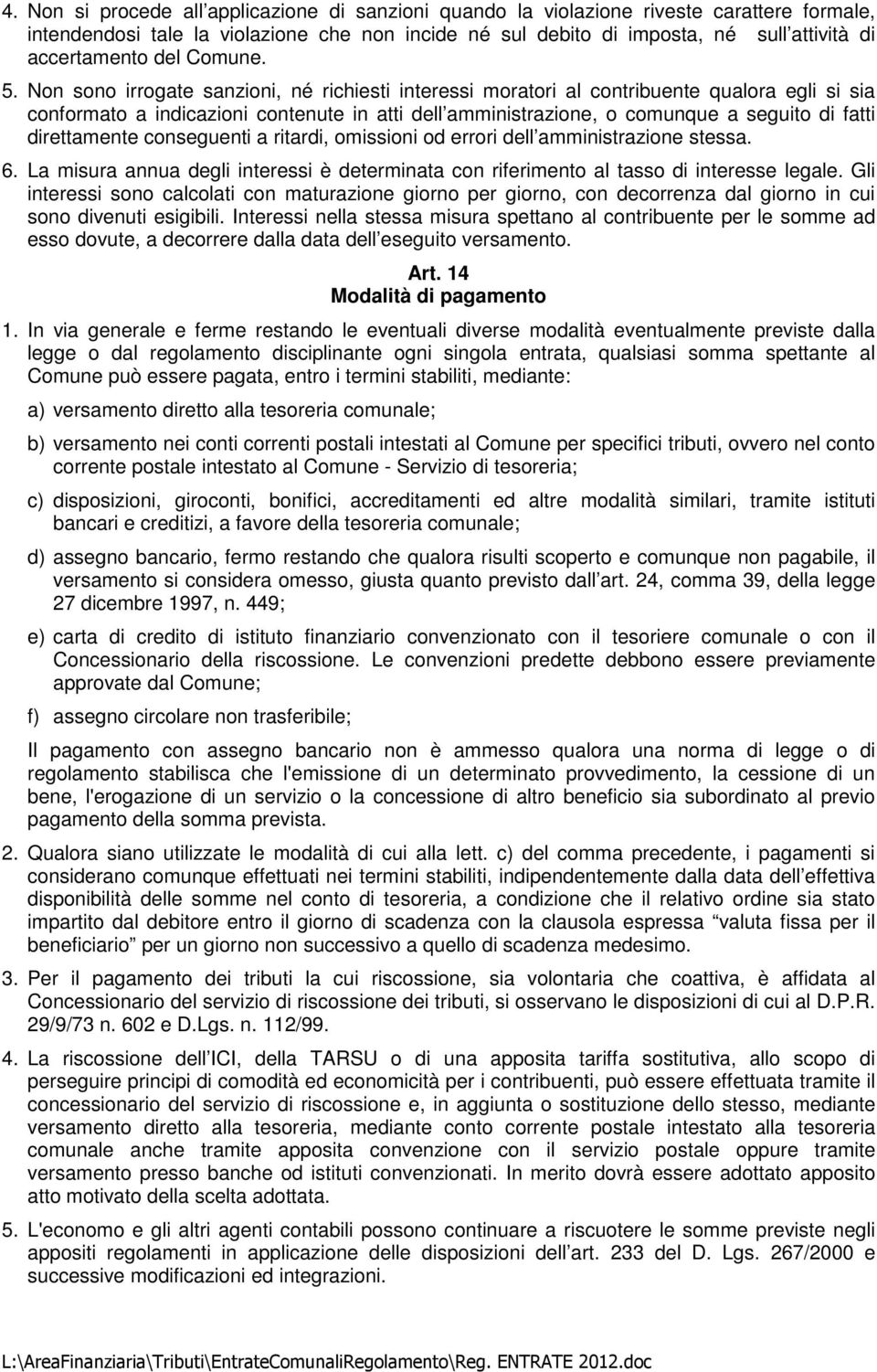 Non sono irrogate sanzioni, né richiesti interessi moratori al contribuente qualora egli si sia conformato a indicazioni contenute in atti dell amministrazione, o comunque a seguito di fatti