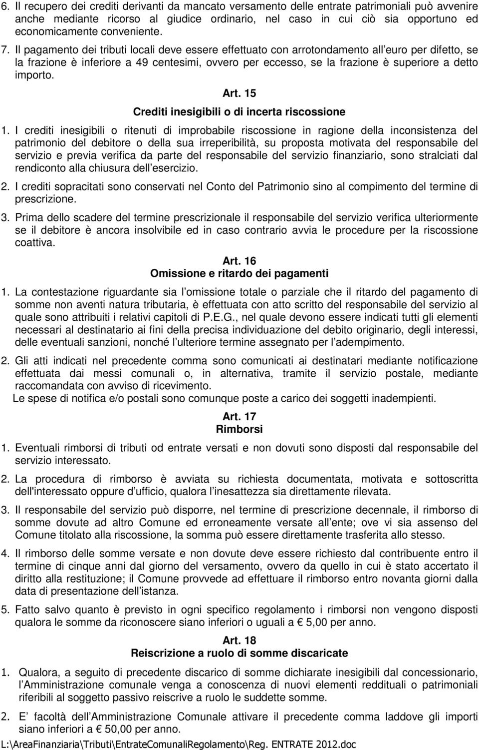 Il pagamento dei tributi locali deve essere effettuato con arrotondamento all euro per difetto, se la frazione è inferiore a 49 centesimi, ovvero per eccesso, se la frazione è superiore a detto