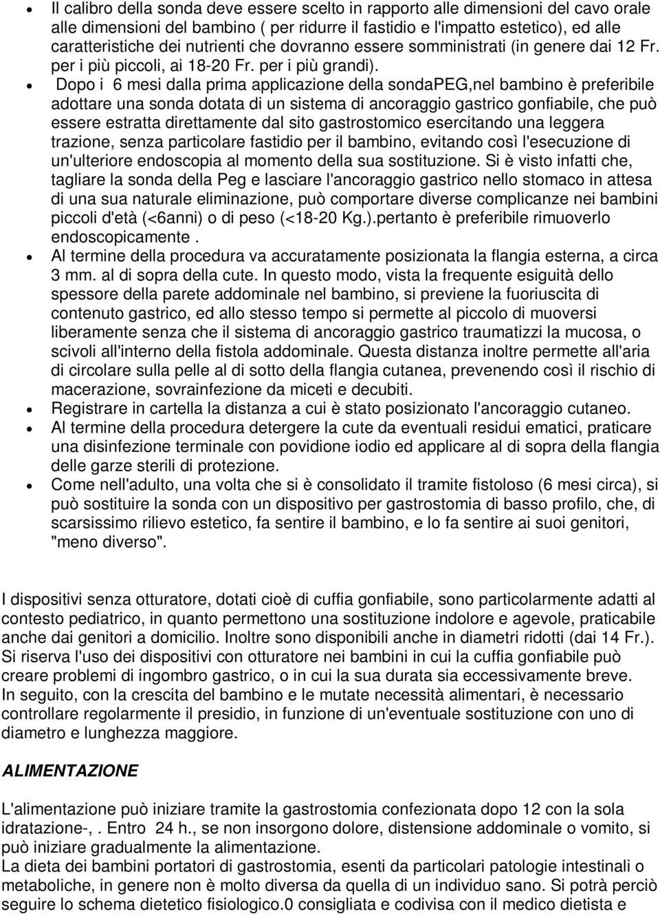 Dopo i 6 mesi dalla prima applicazione della sondapeg,nel bambino è preferibile adottare una sonda dotata di un sistema di ancoraggio gastrico gonfiabile, che può essere estratta direttamente dal