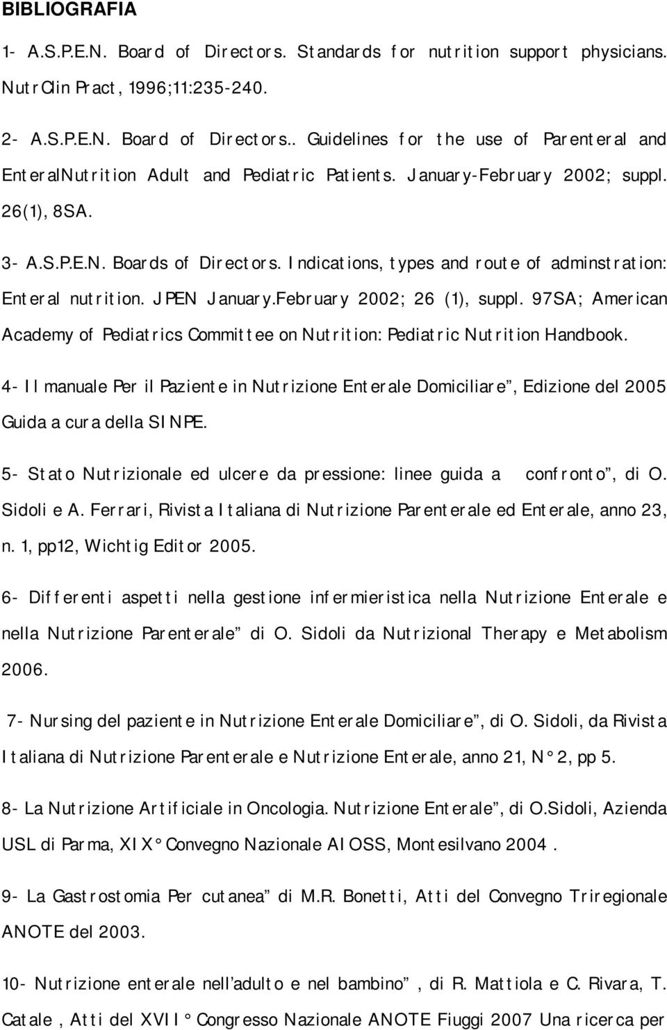 97SA; American Academy of Pediatrics Committee on Nutrition: Pediatric Nutrition Handbook. 4- Il manuale Per il Paziente in Nutrizione Enterale Domiciliare, Edizione del 2005 Guida a cura della SINPE.