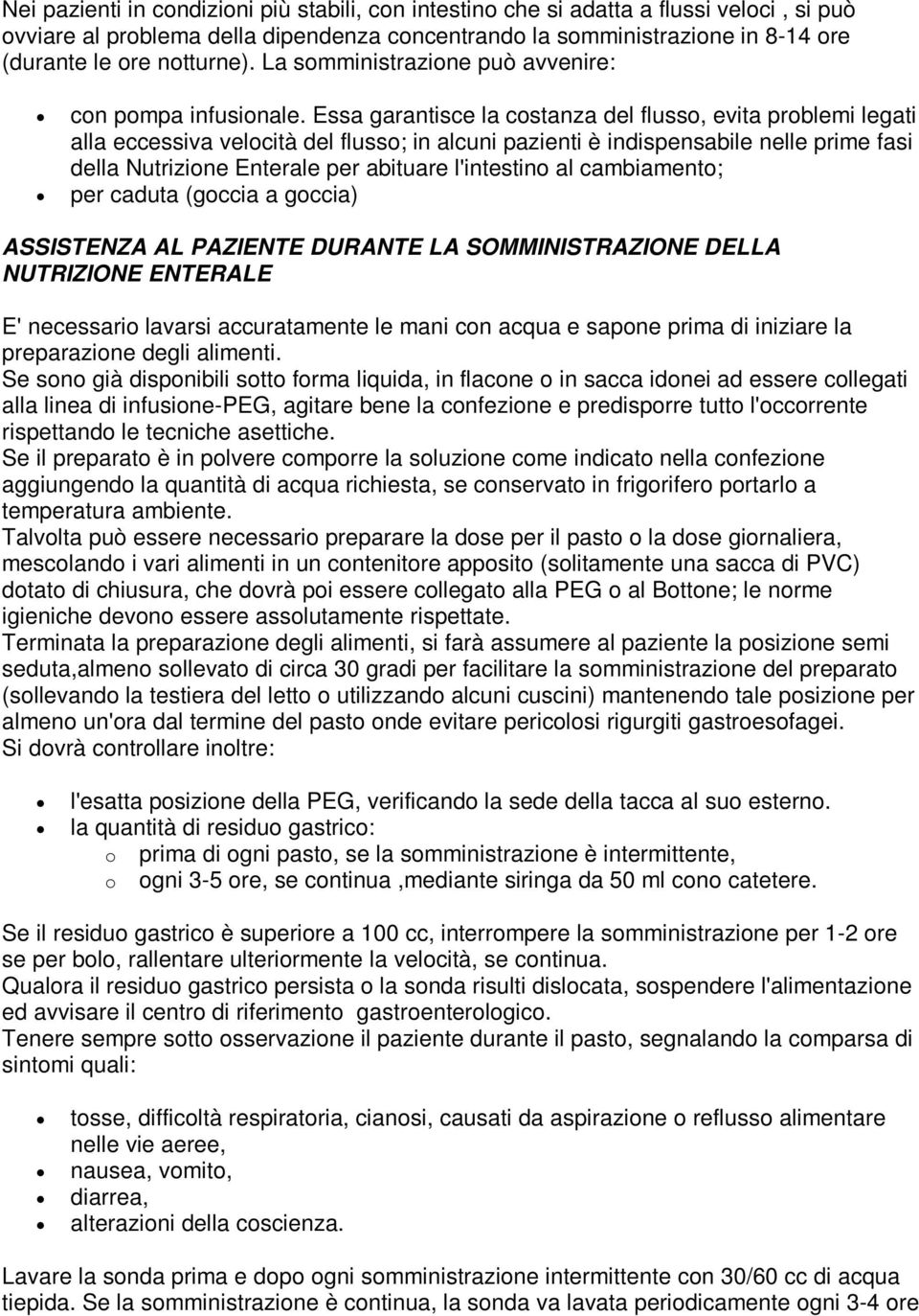 Essa garantisce la costanza del flusso, evita problemi legati alla eccessiva velocità del flusso; in alcuni pazienti è indispensabile nelle prime fasi della Nutrizione Enterale per abituare