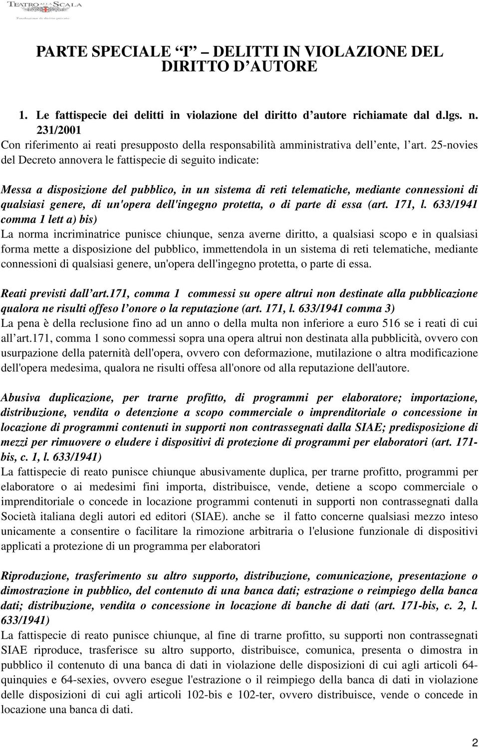 25-novies del Decreto annovera le fattispecie di seguito indicate: Messa a disposizione del pubblico, in un sistema di reti telematiche, mediante connessioni di qualsiasi genere, di un'opera