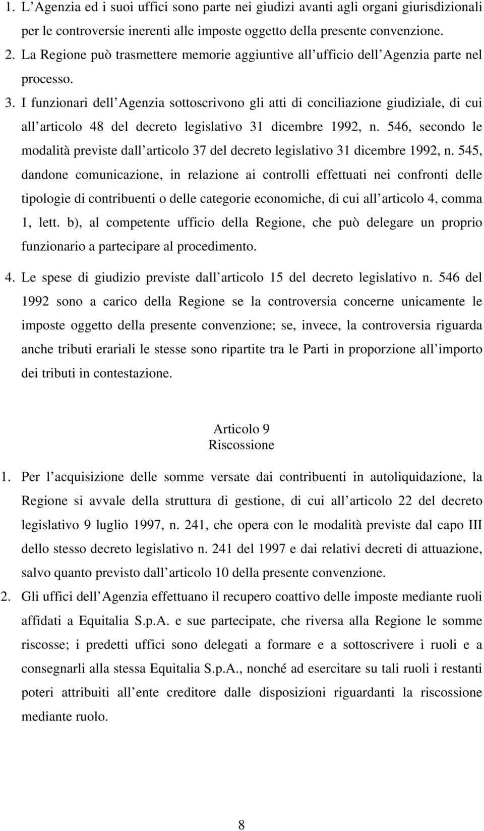 I funzionari dell Agenzia sottoscrivono gli atti di conciliazione giudiziale, di cui all articolo 48 del decreto legislativo 31 dicembre 1992, n.