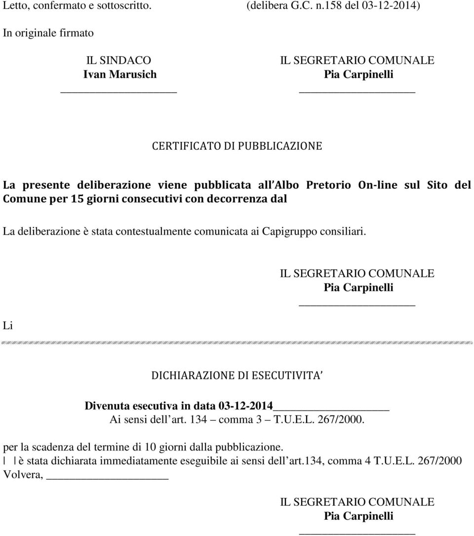 On-line sul Sito del Comune per 15 giorni consecutivi con decorrenza dal La deliberazione è stata contestualmente comunicata ai Capigruppo consiliari.